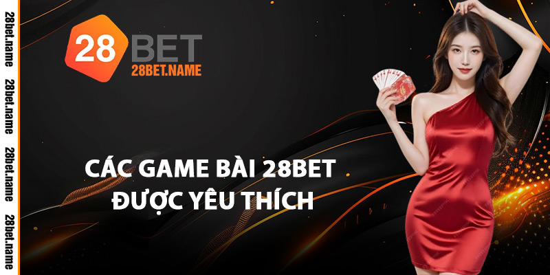 Các Game Bài 28Bet Được Yêu Thích
