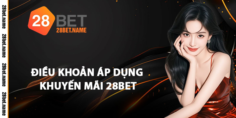 Điều Khoản Áp Dụng Khuyến Mãi 28Bet