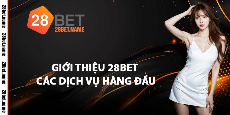 Giới Thiệu 28Bet Các Dịch Vụ Hàng Đầu