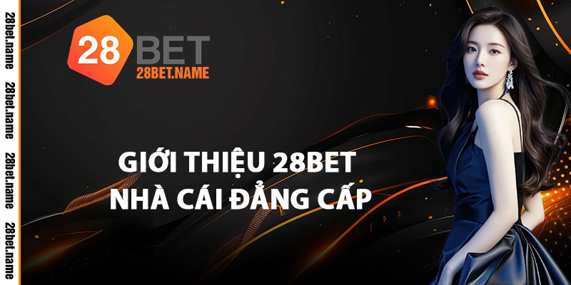 Giới Thiệu 28Bet Nhà Cái Đẳng Cấp