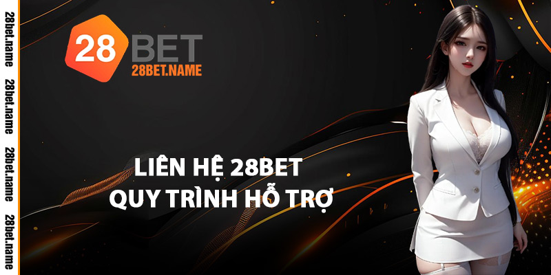 Liên Hệ 28Bet Quy Trình Hỗ Trợ