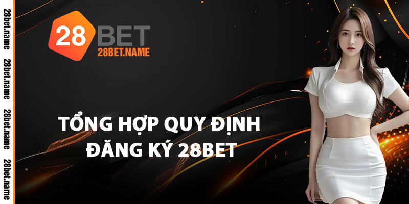Tổng Hợp Quy Định Đăng Ký 28Bet